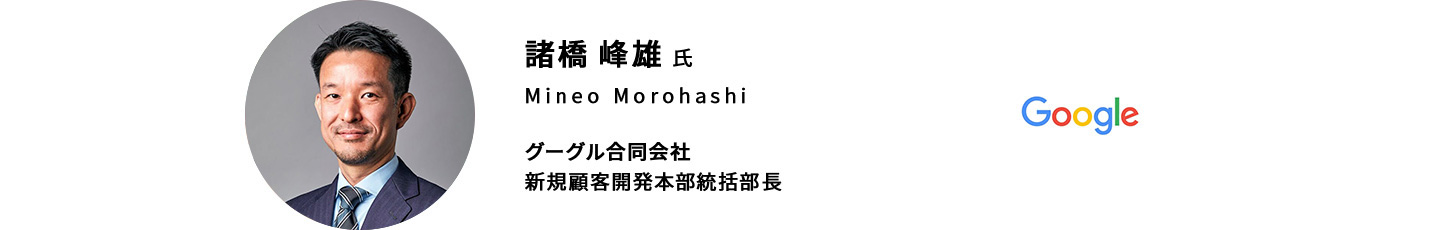 諸橋 峰雄 氏　グーグル合同会社 新規顧客開発本部統括部長 