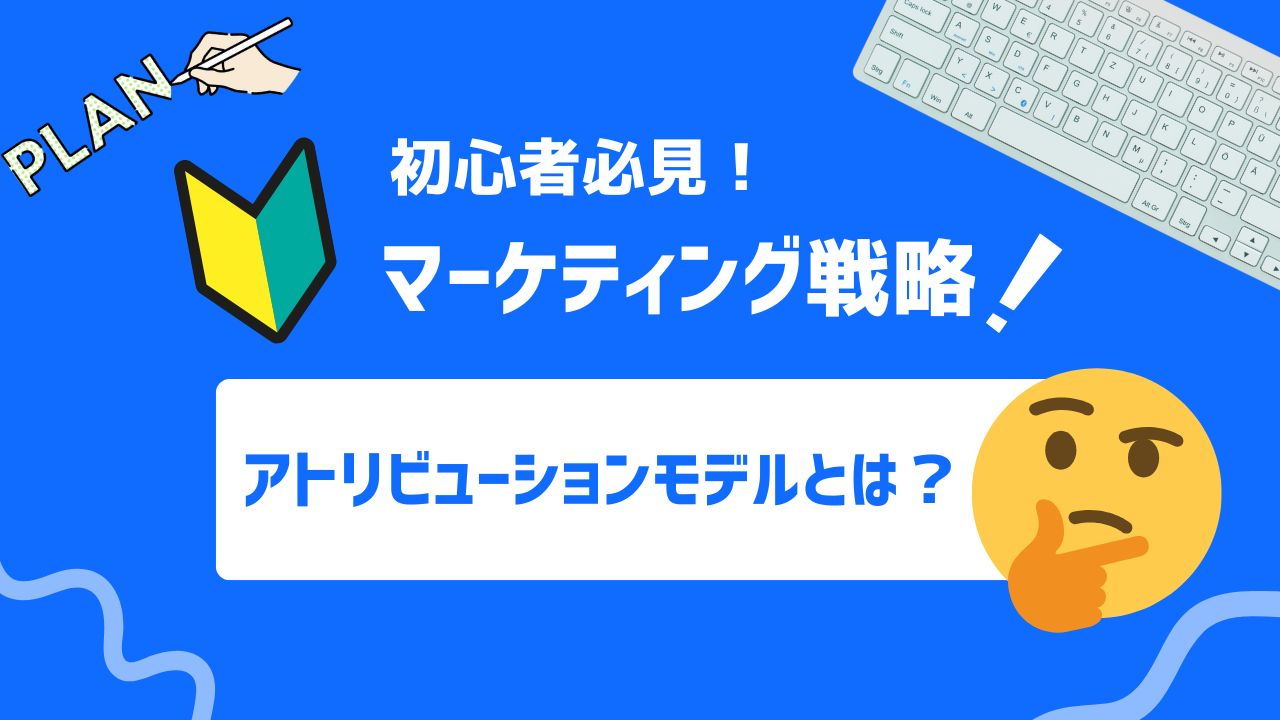 【2025年最新】アトリビューションモデルとは？マーケティングの貢献度を最大化する方法