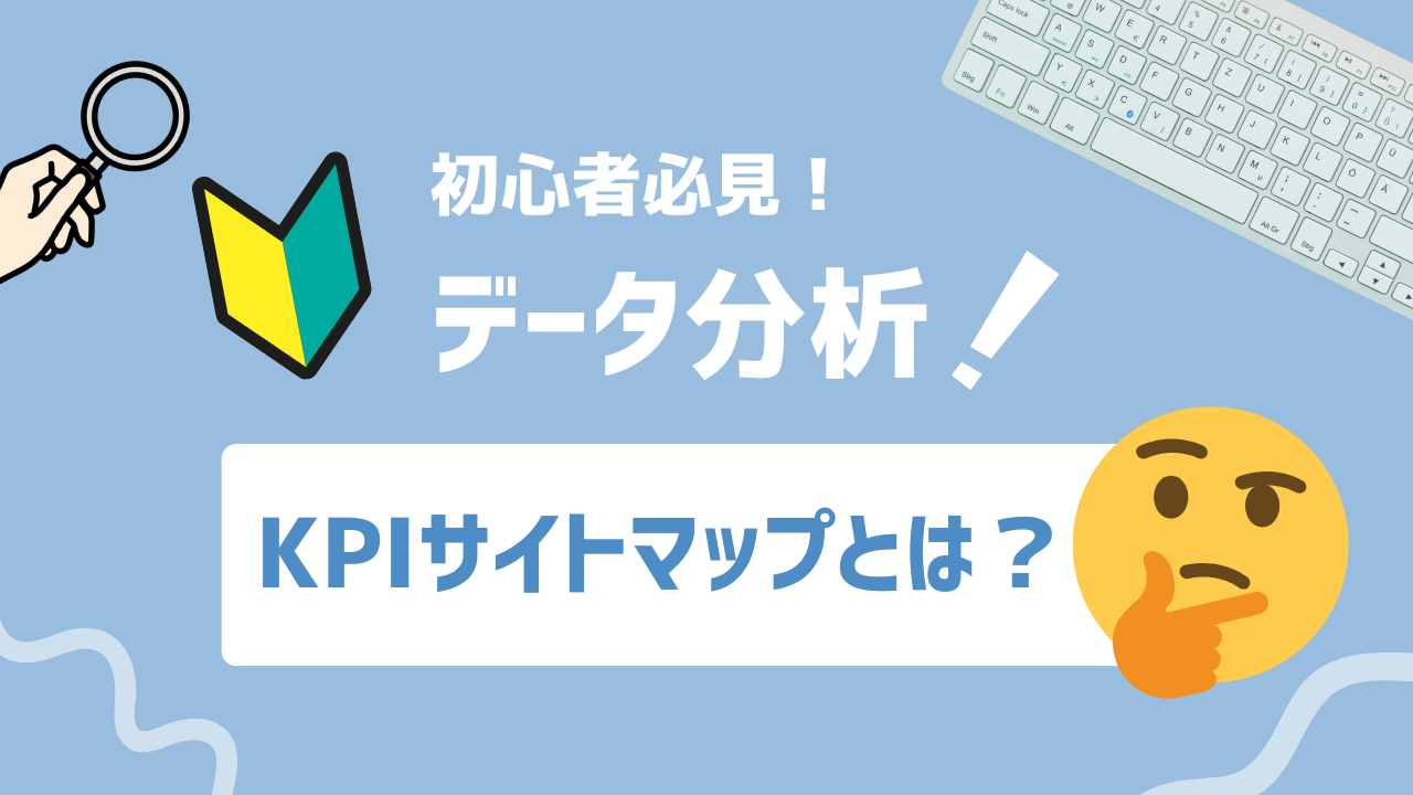 【2025年最新】KPIサイトマップとは？GA4を活用したサイト改善の可視化手法