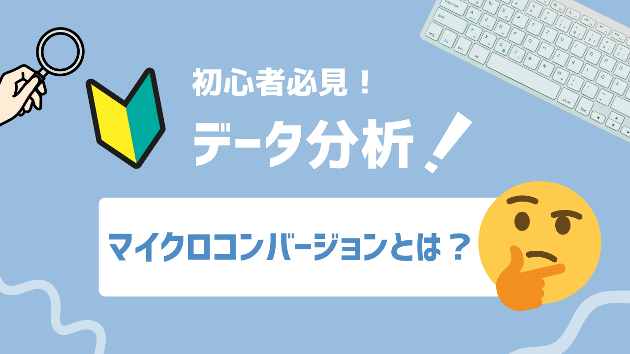 【2025年最新】マイクロコンバージョンとは？中間指標を活用した成果最大化の分析手法