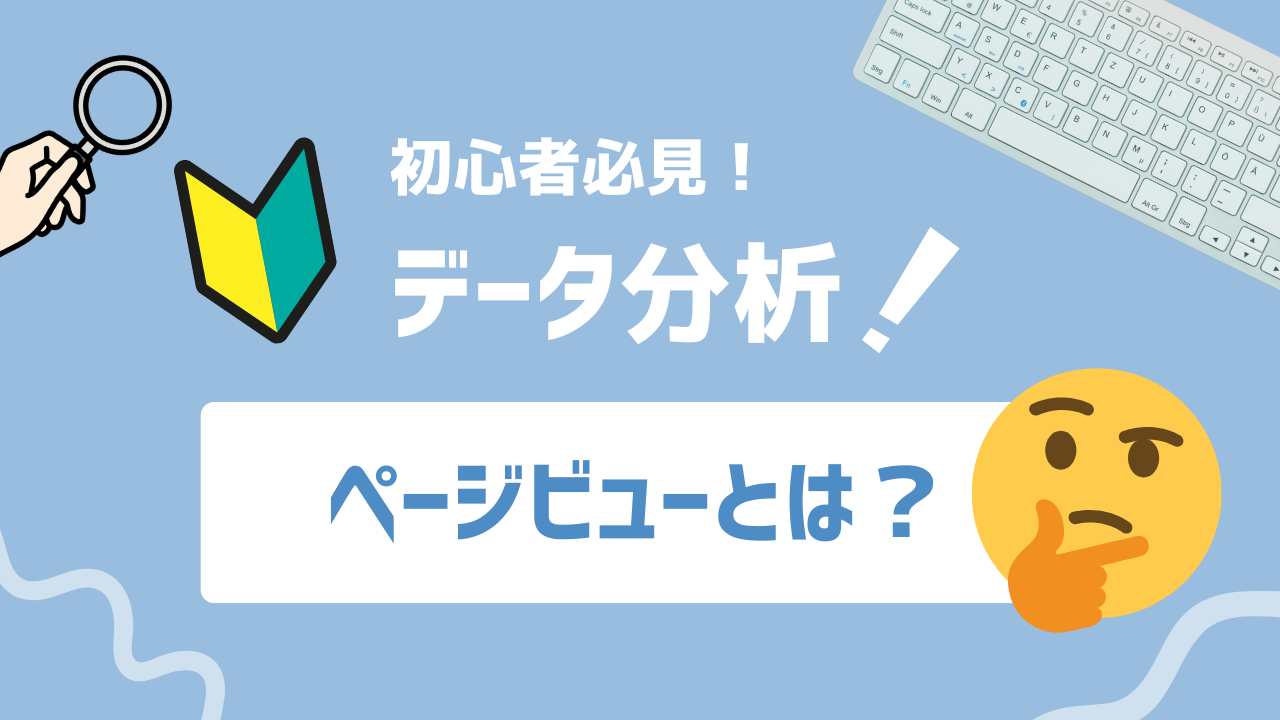 【2025年最新】PV（ページビュー）とは？定義から増やす方法まで理解しよう。