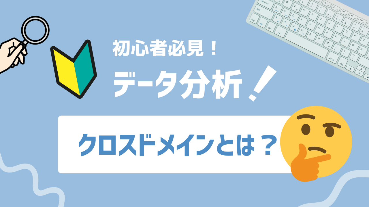 【2025年最新】クロスドメインとは？GA4対応の仕組みと設定・注意点を解説