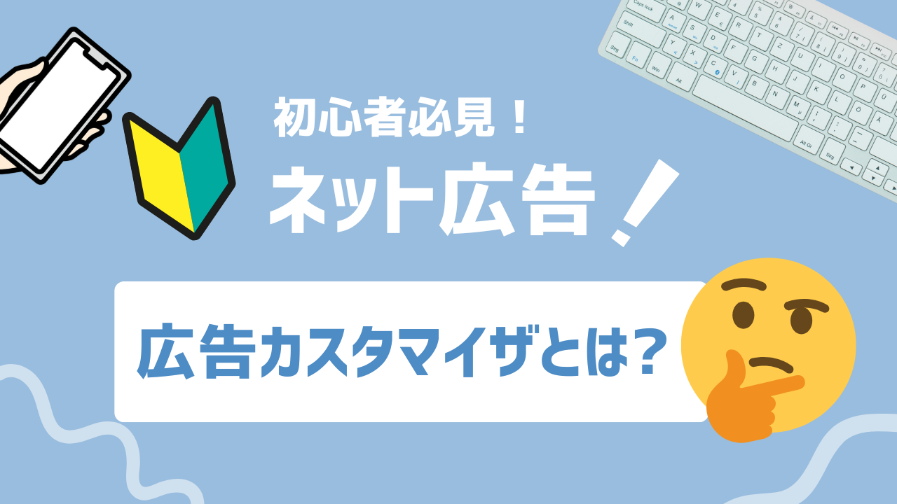 【2025年最新】広告カスタマイザとは?Google・Yahoo!で成果を最大化する完全活用ガイド