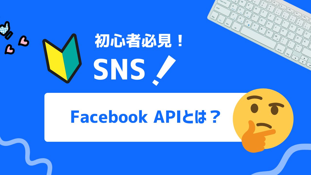【2025年最新】Facebook APIとは？機能一覧から導入ステップ、よくある質問まで網羅