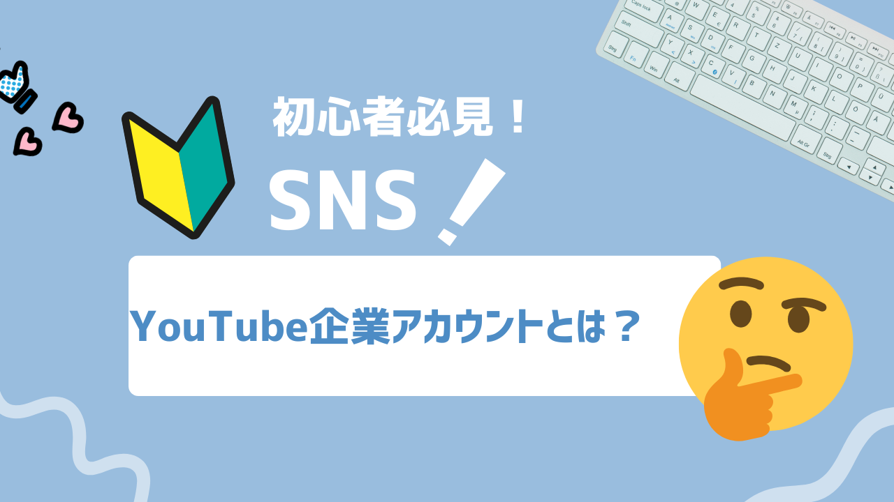 【2025年最新】YouTube企業アカウントとは？始め方で未来が決まる―企業アカウントの“選び方ミス”を防ごう