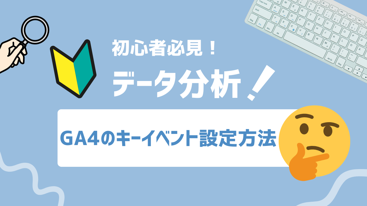 【2025年最新版】GA4のキーイベント設定方法とは？手順・活用・よくあるミスまで徹底解説