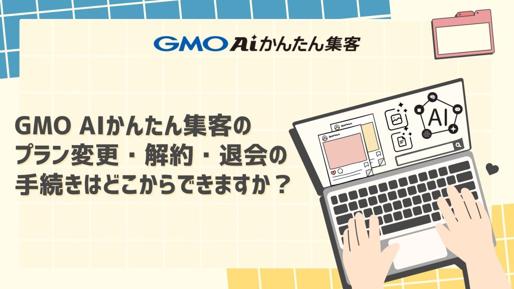 GMO AIかんたん集客のプラン変更・解約・退会の手続きはどこからできますか？ 記事アイキャッチ