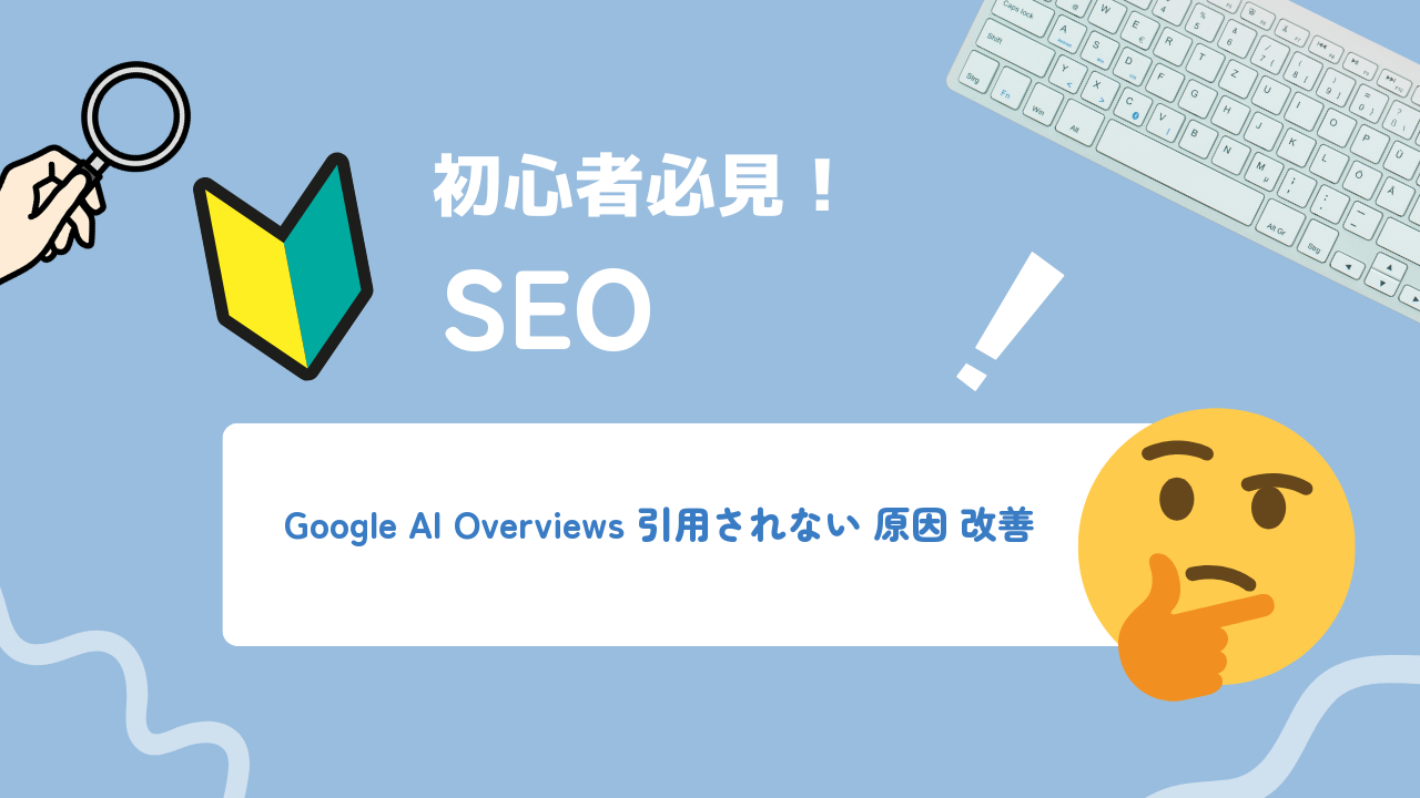 Google AI Overviewsに引用されない原因と改善ポイント