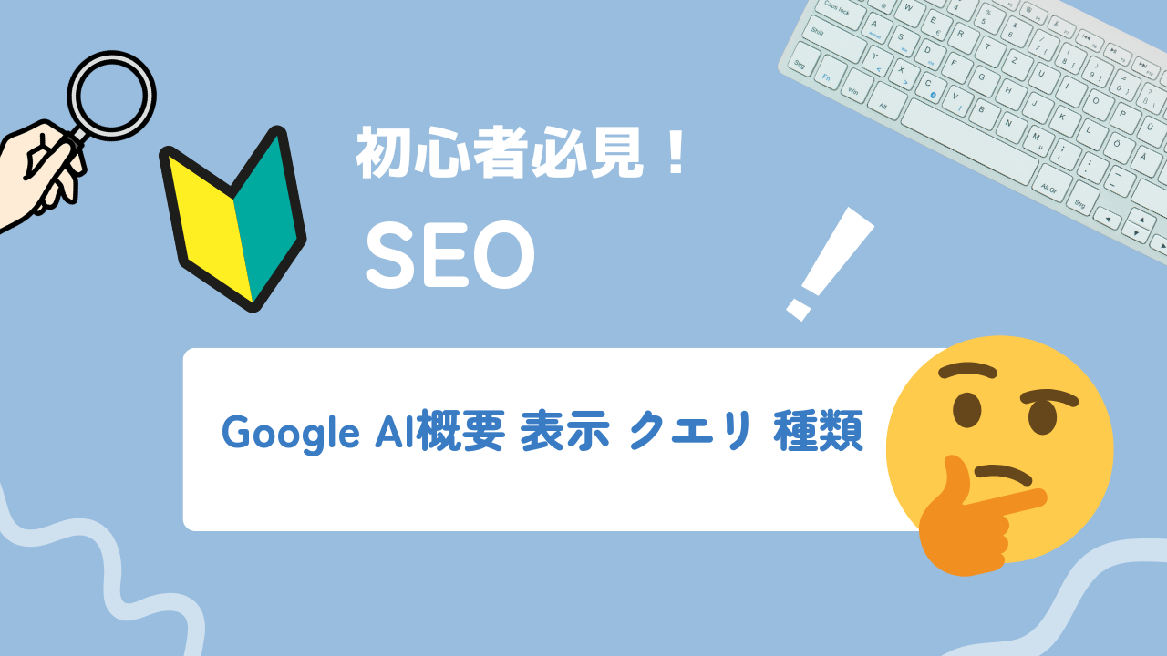 Google AI概要が表示されるクエリ種類と自社サイトを採用させる対策