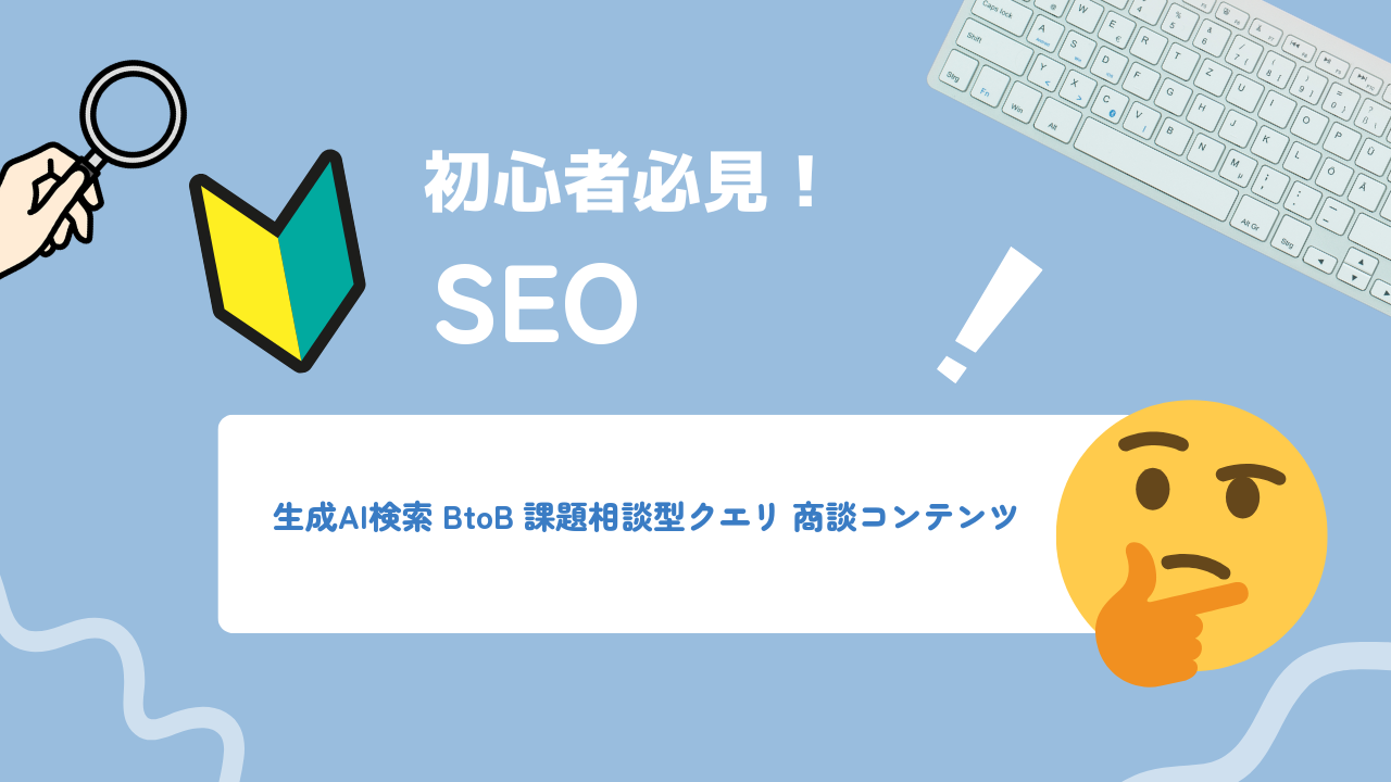 BtoB生成AI検索のクエリ選定：課題相談型クエリから商談コンテンツを逆算する