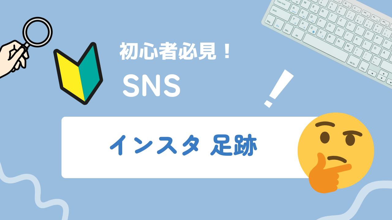 Instagramの足跡とは？足跡がつく条件・つかない条件・確認方法を徹底解説
