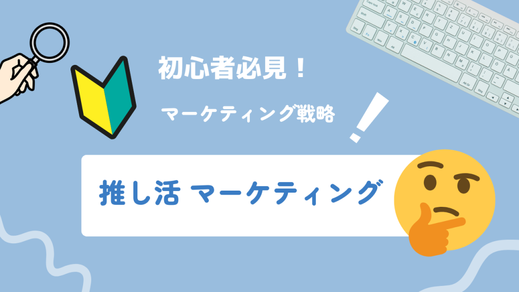 初心者向けマーケティング戦略解説記事のアイキャッチ画像。虫眼鏡を持つ手と本のアイコン、考え込む絵文字とともに「推し活 マーケティング」の文字が表示されている。