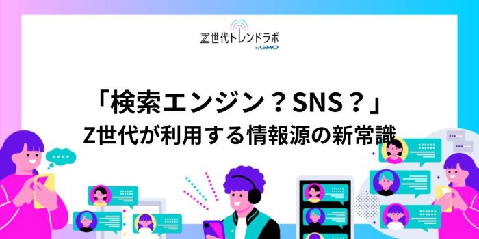 「検索エンジン？SNS？」Z世代が利用する情報源の新常識