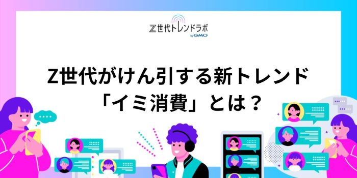 Z世代がけん引する新トレンド「イミ消費」とは？