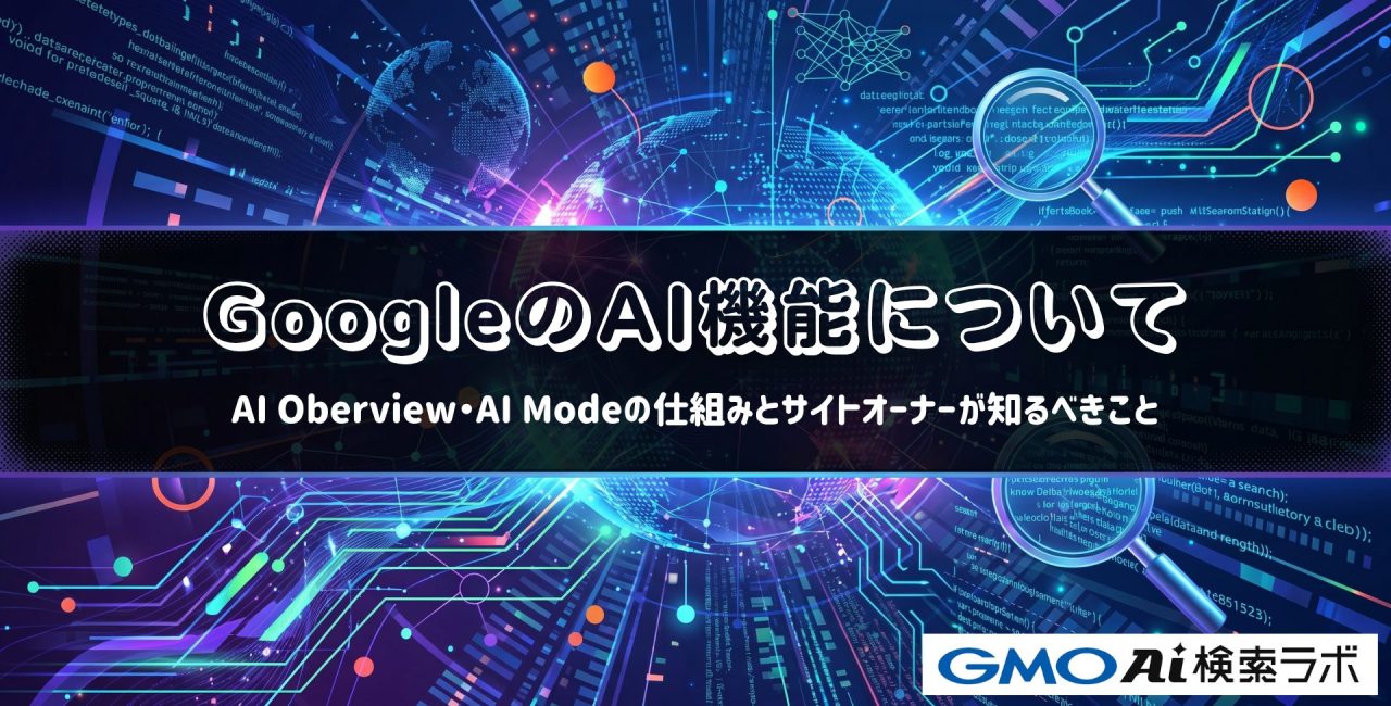 GoogleのAI機能について｜AI Overviews・AI Modeの仕組みとサイトオーナーが知るべきこと