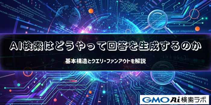AI検索はどうやって回答を生成するのか｜基本構造とクエリ・ファンアウトを解説