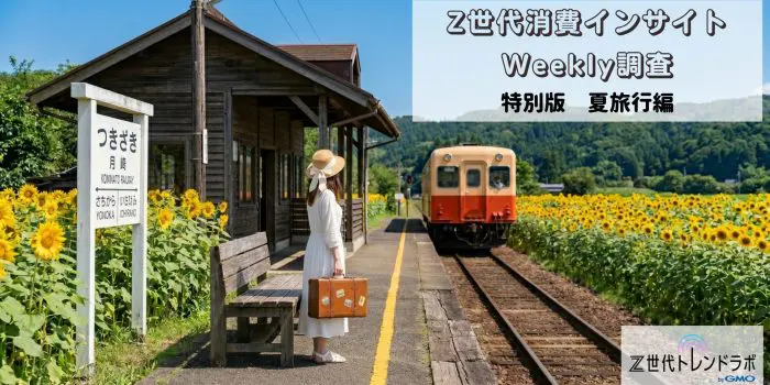 Z世代消費インサイトweekly調査　＜特別版　夏旅行に関する大学生・20代社会人の意識調査＞