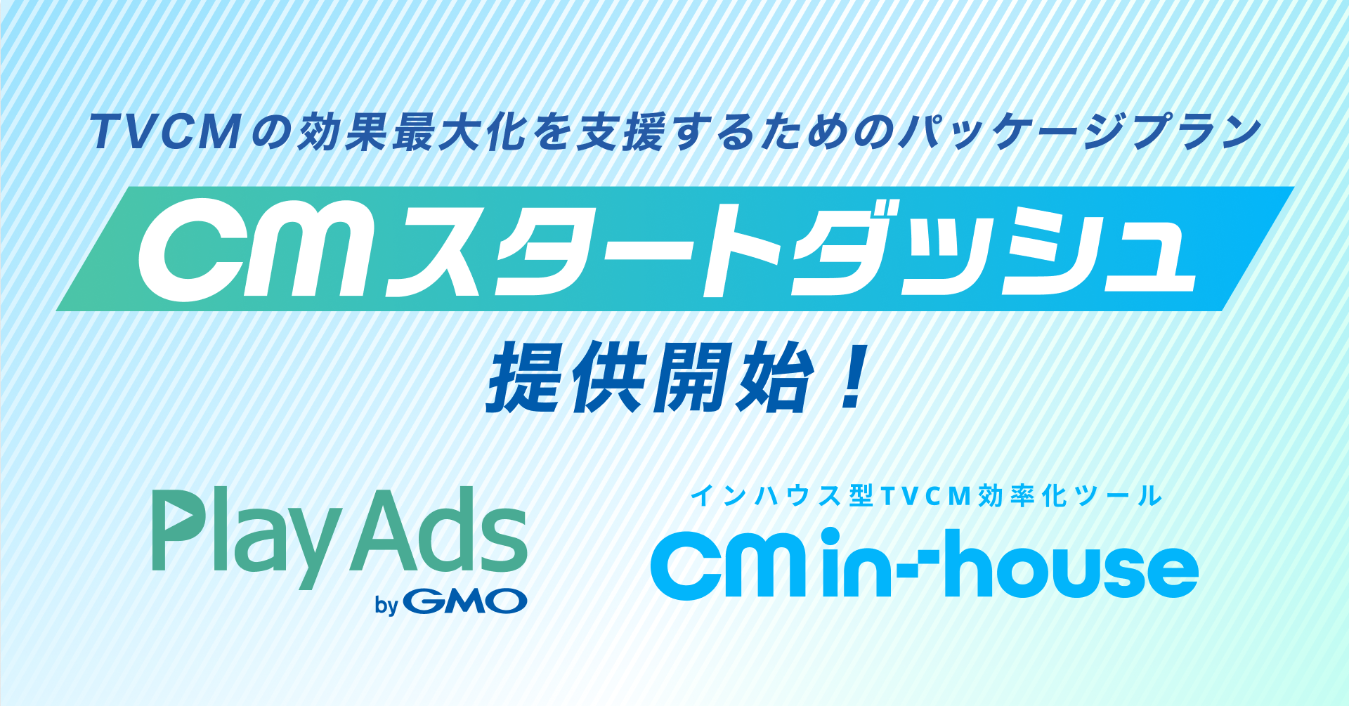 特許取得済みCM動画検証ツール「PlayAds(プレイアズ) byGMO」と日本初インハウス型TVCMツール「CM in(イン)-(－)house(ハウス)」がTVCMの効果を最大化するためのパッケージプラン『CMスタートダッシュ』提供開始！